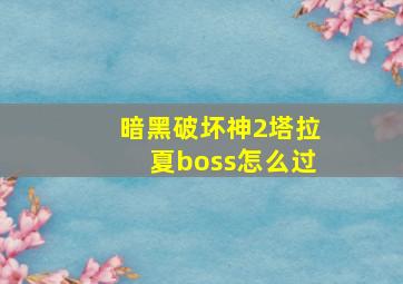 暗黑破坏神2塔拉夏boss怎么过