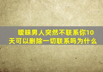 暧昧男人突然不联系你10天可以删除一切联系吗为什么