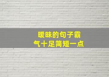 暧昧的句子霸气十足简短一点