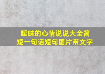 暧昧的心情说说大全简短一句话短句图片带文字