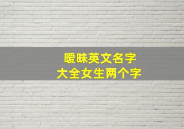 暧昧英文名字大全女生两个字