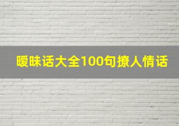 暧昧话大全100句撩人情话