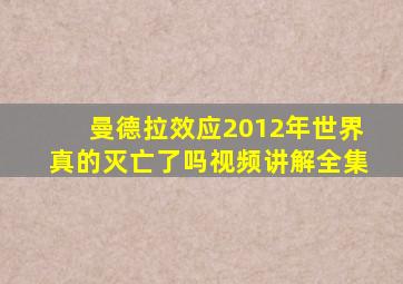 曼德拉效应2012年世界真的灭亡了吗视频讲解全集