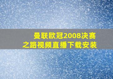 曼联欧冠2008决赛之路视频直播下载安装