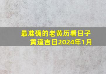 最准确的老黄历看日子黄道吉日2024年1月