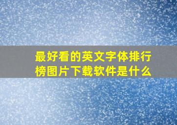 最好看的英文字体排行榜图片下载软件是什么