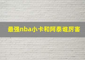 最强nba小卡和阿泰谁厉害