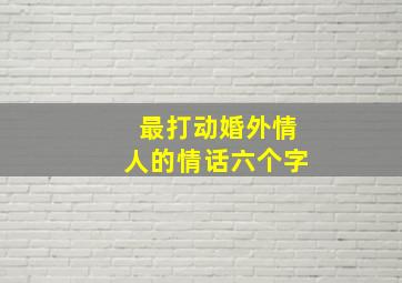 最打动婚外情人的情话六个字