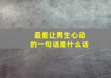 最能让男生心动的一句话是什么话