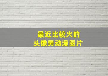 最近比较火的头像男动漫图片