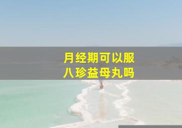 月经期可以服八珍益母丸吗