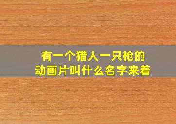 有一个猎人一只枪的动画片叫什么名字来着