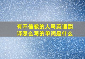 有不信教的人吗英语翻译怎么写的单词是什么