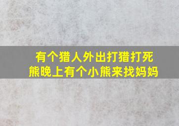 有个猎人外出打猎打死熊晚上有个小熊来找妈妈