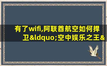 有了wifi,阿联酋航空如何捍卫“空中娱乐之王”