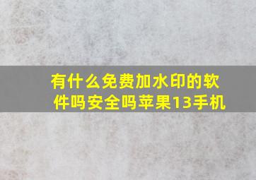 有什么免费加水印的软件吗安全吗苹果13手机