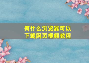 有什么浏览器可以下载网页视频教程