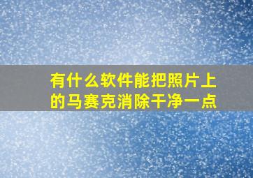 有什么软件能把照片上的马赛克消除干净一点