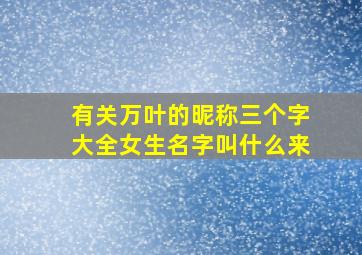 有关万叶的昵称三个字大全女生名字叫什么来