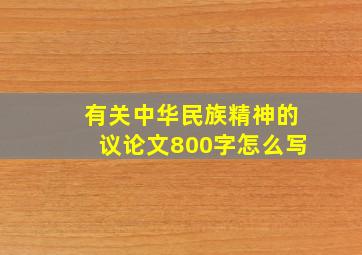 有关中华民族精神的议论文800字怎么写