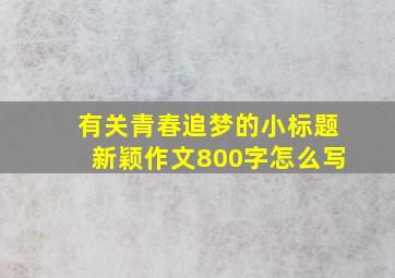 有关青春追梦的小标题新颖作文800字怎么写