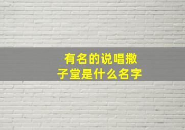 有名的说唱撒子堂是什么名字