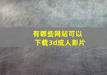 有哪些网站可以下载3d成人影片