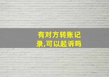 有对方转账记录,可以起诉吗