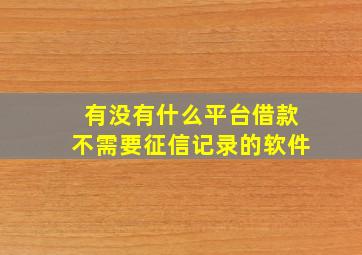 有没有什么平台借款不需要征信记录的软件