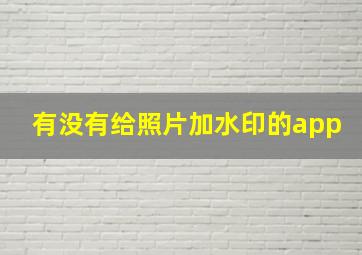 有没有给照片加水印的app