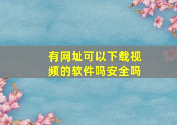 有网址可以下载视频的软件吗安全吗