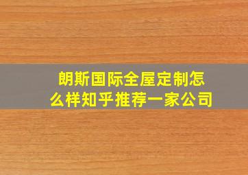 朗斯国际全屋定制怎么样知乎推荐一家公司