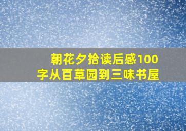 朝花夕拾读后感100字从百草园到三味书屋