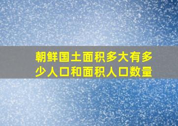 朝鲜国土面积多大有多少人口和面积人口数量