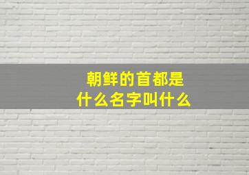 朝鲜的首都是什么名字叫什么