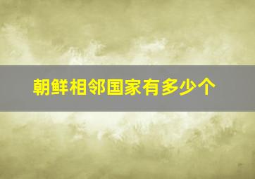 朝鲜相邻国家有多少个