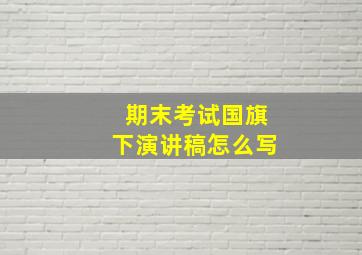 期末考试国旗下演讲稿怎么写