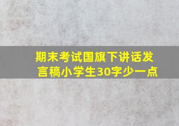 期末考试国旗下讲话发言稿小学生30字少一点