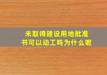 未取得建设用地批准书可以动工吗为什么呢