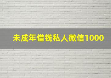 未成年借钱私人微信1000