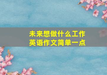 未来想做什么工作英语作文简单一点