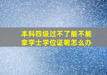 本科四级过不了能不能拿学士学位证呢怎么办