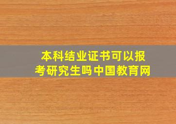 本科结业证书可以报考研究生吗中国教育网