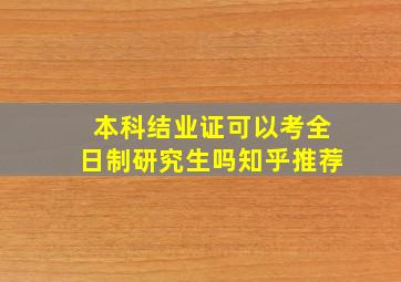 本科结业证可以考全日制研究生吗知乎推荐