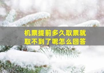 机票提前多久取票就取不到了呢怎么回答