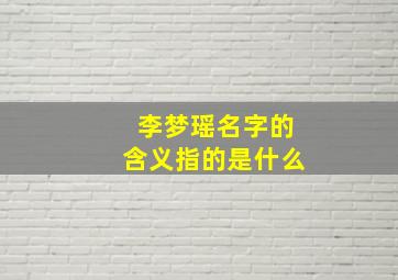 李梦瑶名字的含义指的是什么