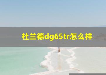 杜兰德dg65tr怎么样