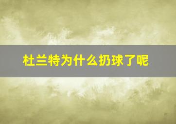 杜兰特为什么扔球了呢