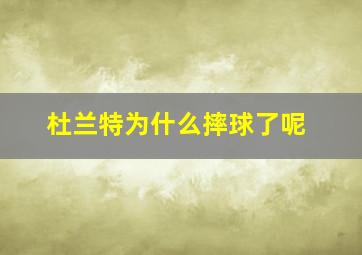 杜兰特为什么摔球了呢