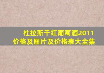 杜拉斯干红葡萄酒2011价格及图片及价格表大全集